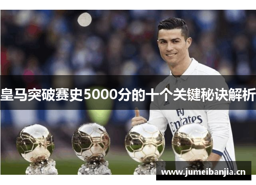 皇马突破赛史5000分的十个关键秘诀解析