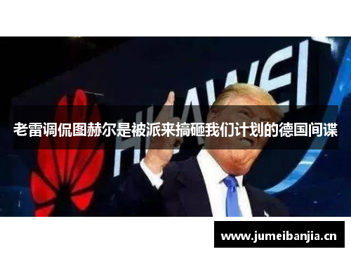 老雷调侃图赫尔是被派来搞砸我们计划的德国间谍 老雷调侃图赫尔是被派来搞砸我们计划的德国间谍