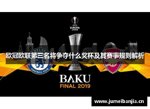 欧冠欧联第三名将争夺什么奖杯及其赛事规则解析