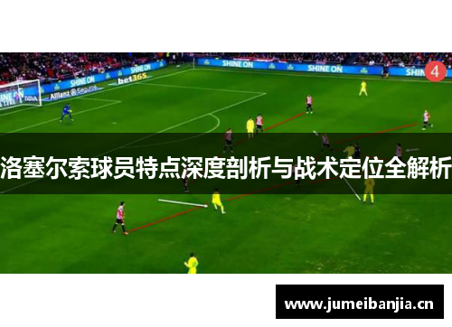 洛塞尔索球员特点深度剖析与战术定位全解析