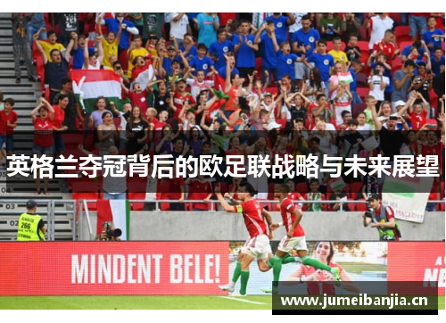 英格兰夺冠背后的欧足联战略与未来展望